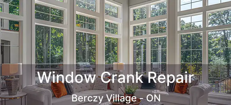  Window Crank Repair Berczy Village - ON