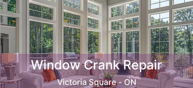  Window Crank Repair Victoria Square - ON