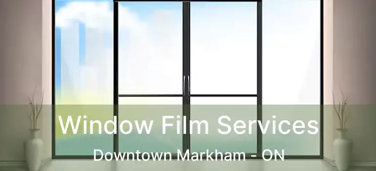  Window Film Services Downtown Markham - ON