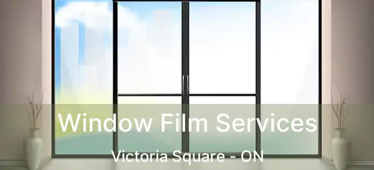  Window Film Services Victoria Square - ON