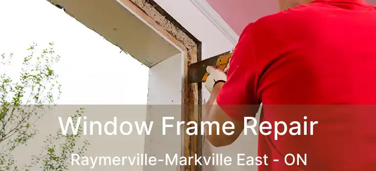  Window Frame Repair Raymerville-Markville East - ON