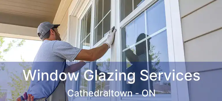  Window Glazing Services Cathedraltown - ON