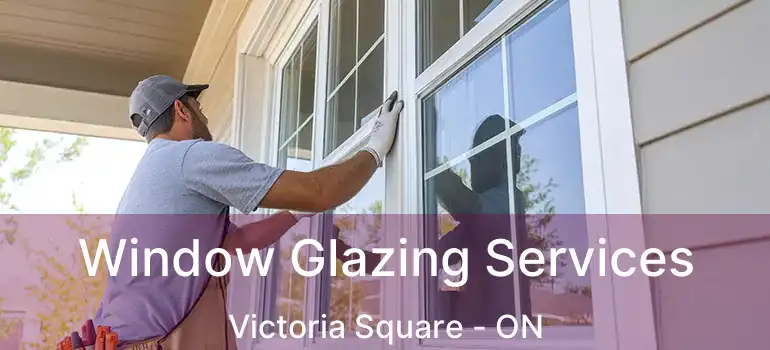  Window Glazing Services Victoria Square - ON