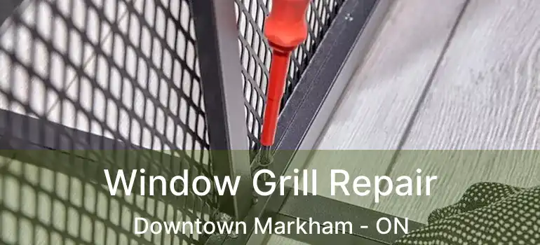  Window Grill Repair Downtown Markham - ON