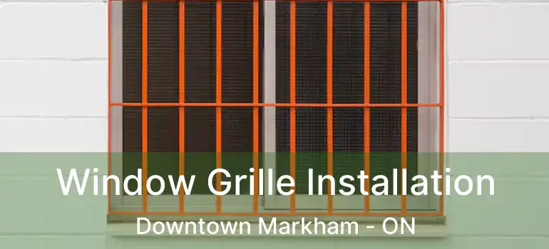  Window Grille Installation Downtown Markham - ON
