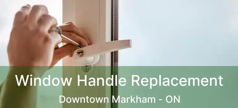  Window Handle Replacement Downtown Markham - ON