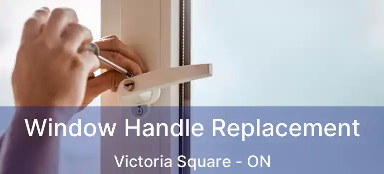 Window Handle Replacement Victoria Square - ON