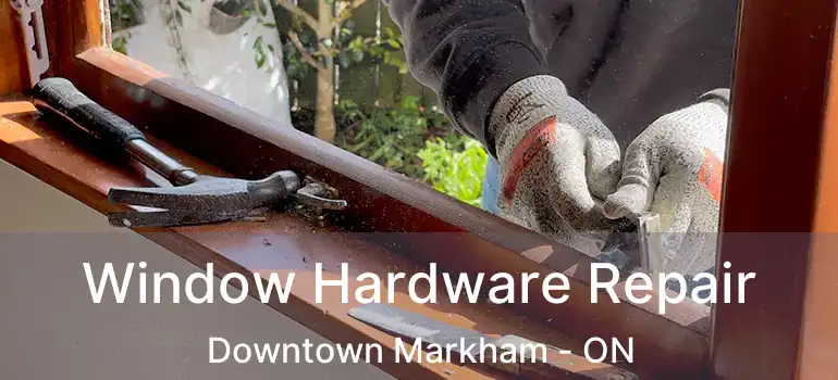  Window Hardware Repair Downtown Markham - ON