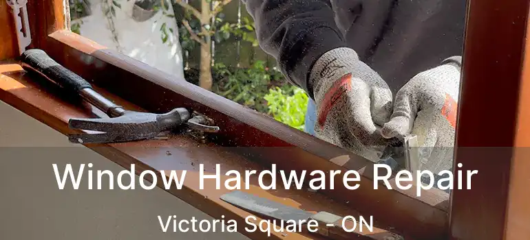 Window Hardware Repair Victoria Square - ON
