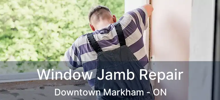  Window Jamb Repair Downtown Markham - ON
