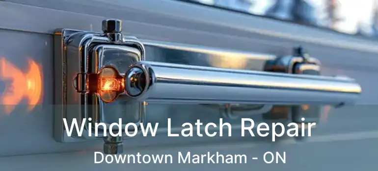  Window Latch Repair Downtown Markham - ON