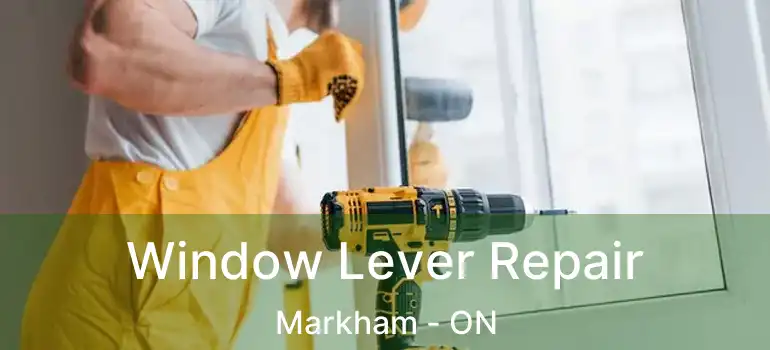  Window Lever Repair Markham - ON