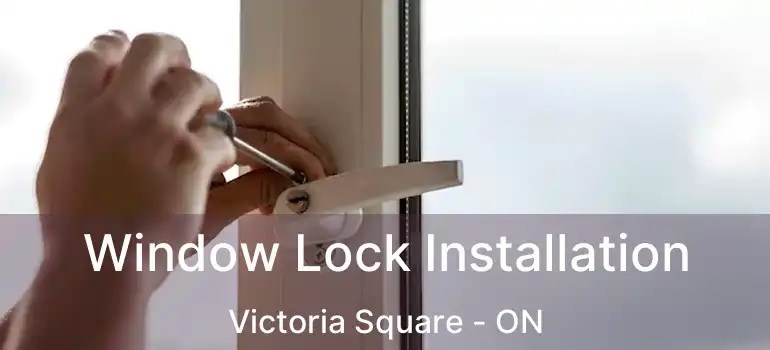  Window Lock Installation Victoria Square - ON