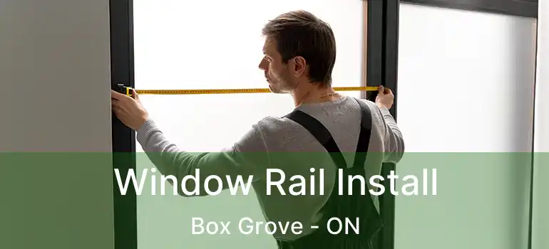  Window Rail Install Box Grove - ON