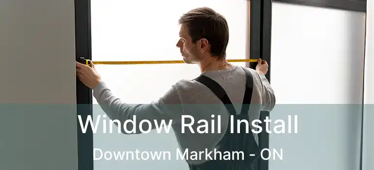  Window Rail Install Downtown Markham - ON