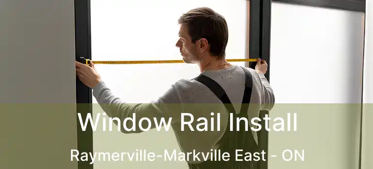 Window Rail Install Raymerville-Markville East - ON