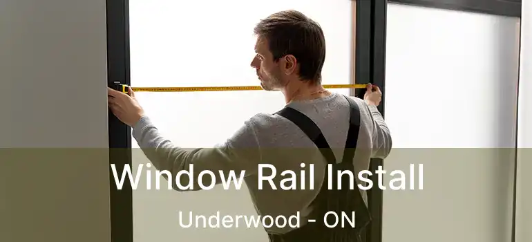  Window Rail Install Underwood - ON