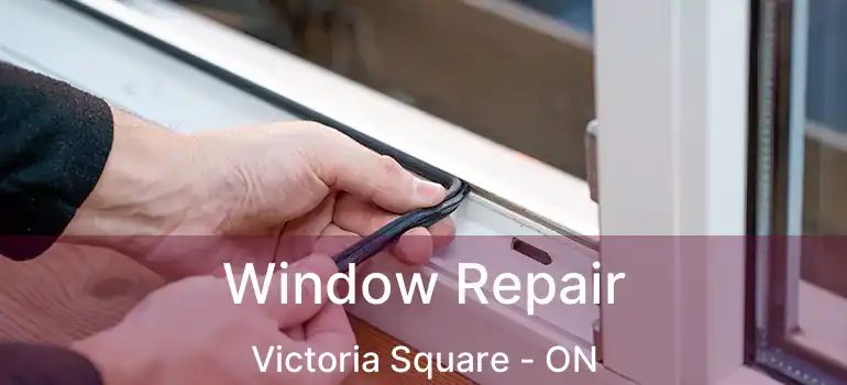  Window Repair Victoria Square - ON