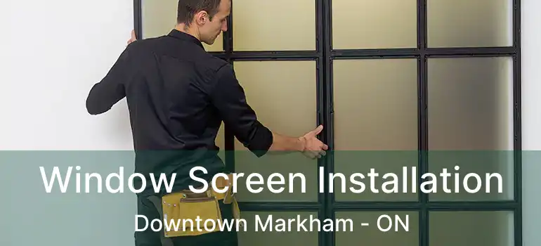  Window Screen Installation Downtown Markham - ON