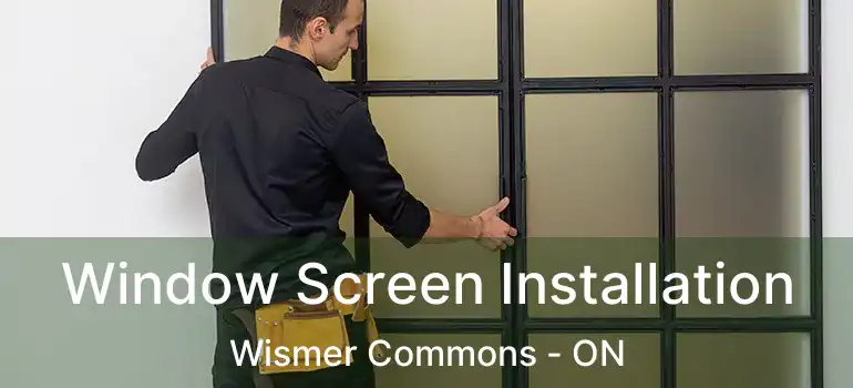  Window Screen Installation Wismer Commons - ON