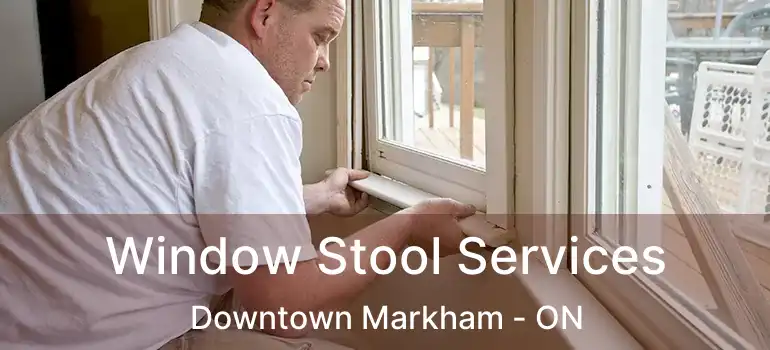  Window Stool Services Downtown Markham - ON