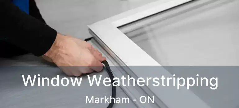  Window Weatherstripping Markham - ON