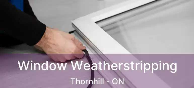  Window Weatherstripping Thornhill - ON