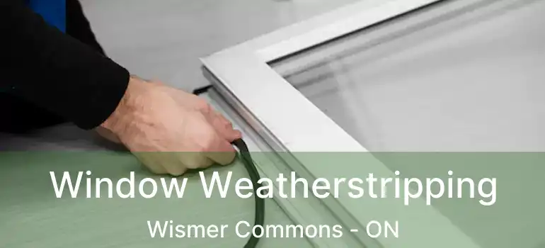  Window Weatherstripping Wismer Commons - ON